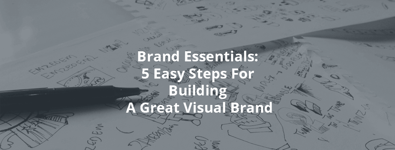 Brand Essentials: 5 Easy Steps For Building A Great Visual Brand ... Brand Essentials: 5 Easy Steps For Building A Great Visual Brand ...