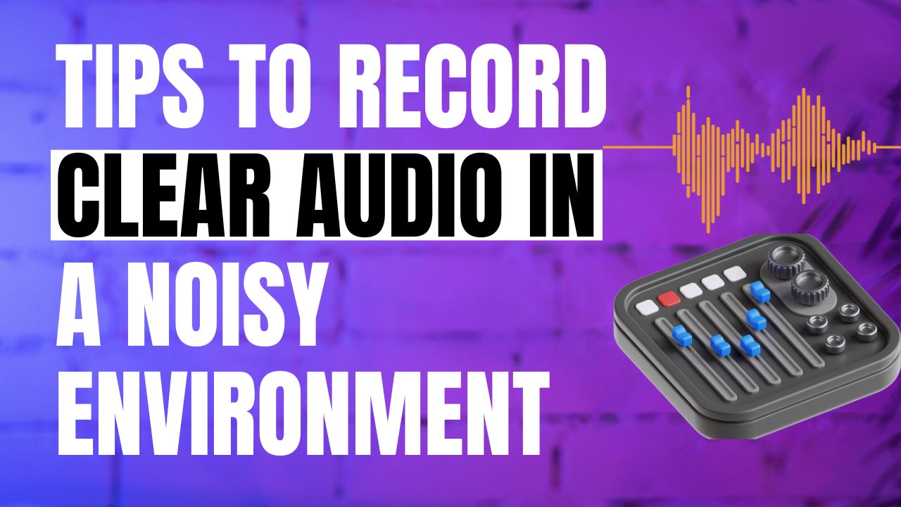 Proven Tips to Record Clear Audio in a Noisy Environment Proven Tips to Record Clear Audio in a Noisy Environment